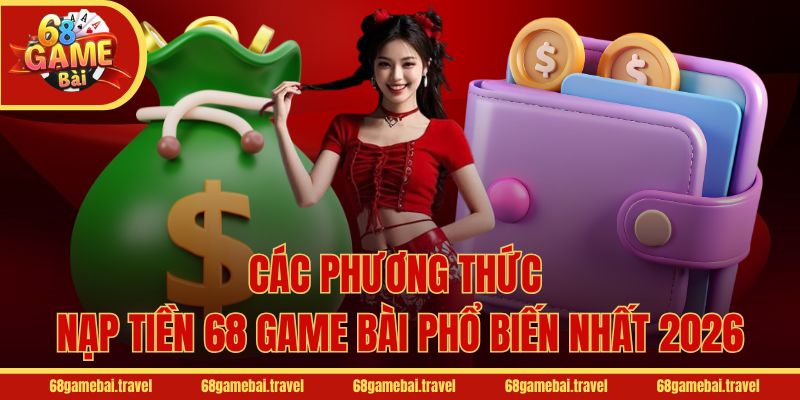 Các phương thức nạp tiền 68 Game Bài phổ biến nhất 2026