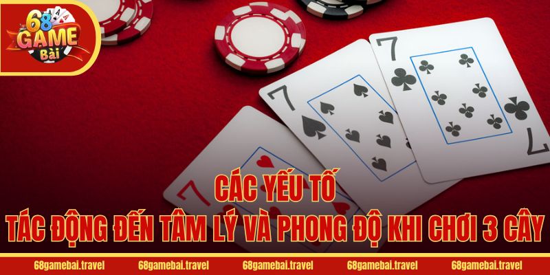 Các yếu tố tác động đến tâm lý và phong độ khi chơi 3 cây