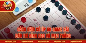 Cách Chơi Cờ Úp 68 Game Bài - Đấu Trí Đỉnh Cao Và Mẹo Thắng