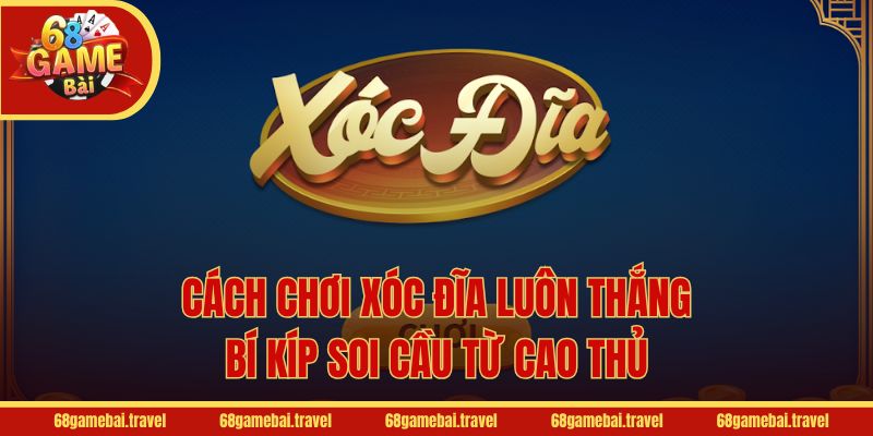 Cách Chơi Xóc Đĩa Luôn Thắng - Bí Kíp Soi Cầu Từ Cao Thủ