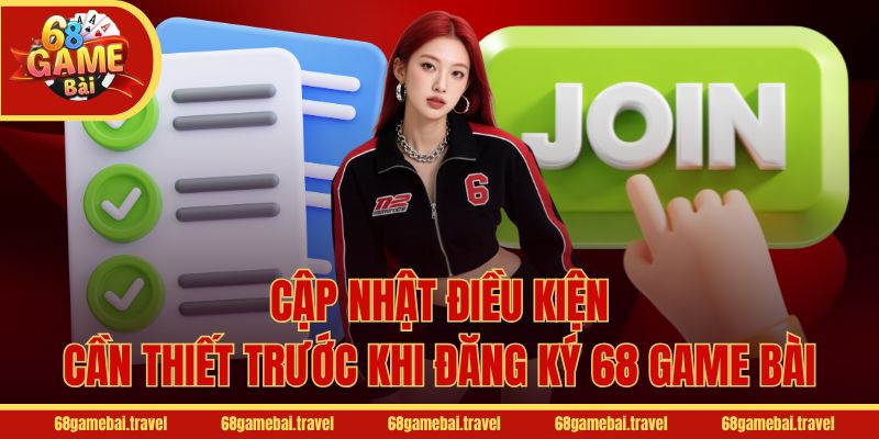Cập nhật điều kiện cần thiết trước khi đăng ký 68 Game Bài