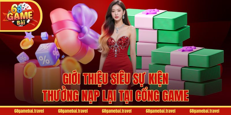 Giới thiệu siêu sự kiện thưởng nạp lại tại cổng game