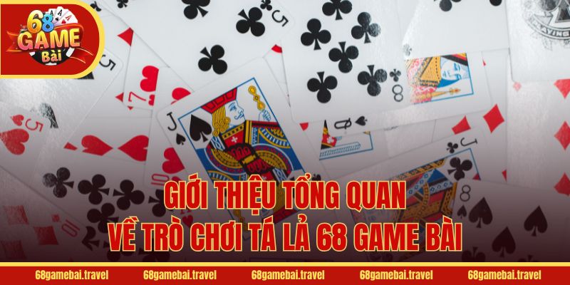 Giới thiệu tổng quan về trò chơi Tá lả 68 Game Bài