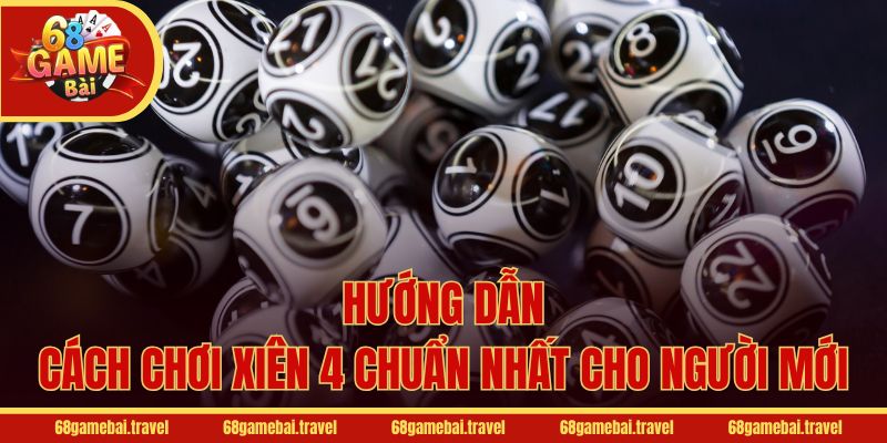 Hướng dẫn cách chơi xiên 4 chuẩn nhất cho người mới
