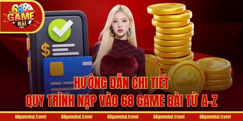 Hướng dẫn chi tiết quy trình nạp vào 68 Game Bài từ A-Z