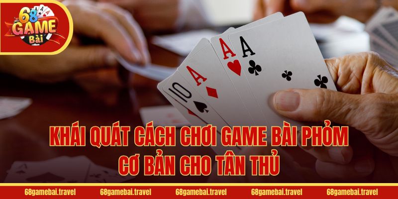 Cách Chơi Game Bài Phỏm - Luật Chơi Và Mẹo Câu Bài Đỉnh Cao