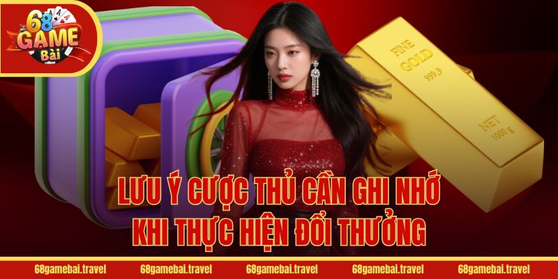 Lưu ý cược thủ cần ghi nhớ khi thực hiện đổi thưởng