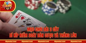 Mẹo Chơi Bài 3 Cây - Bí Kíp Kiểm Soát Bàn Cược Và Thắng Lớn