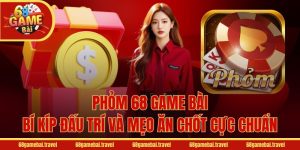 Phỏm 68 Game Bài - Bí Kíp Đấu Trí Và Mẹo Ăn Chốt Cực Chuẩn