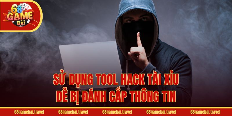 Sử dụng tool hack tài xỉu dễ bị đánh cắp thông tin