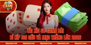 Tài Xỉu 68 Game Bài - Bí Kíp Soi Cầu Và Mẹo Thắng Lớn 2026