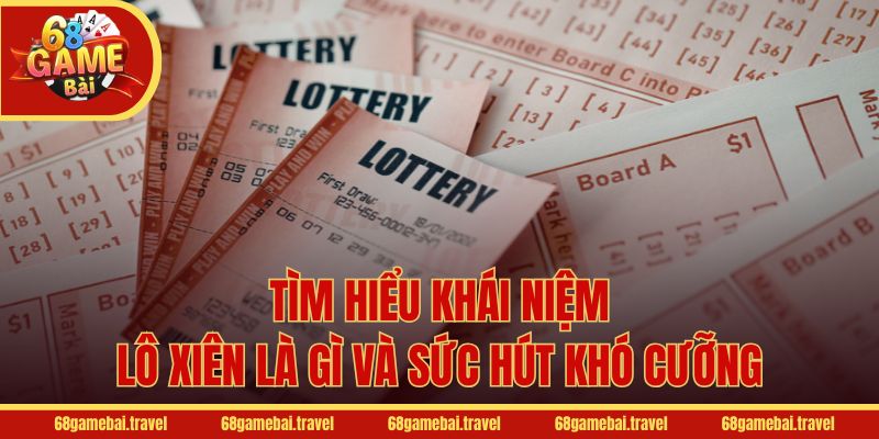 Tìm hiểu khái niệm lô xiên là gì và sức hút khó cưỡng