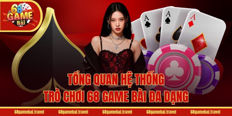 Tổng quan hệ thống trò chơi 68 Game Bài đa dạng