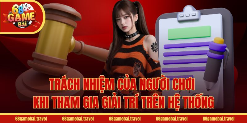 Trách nhiệm của người chơi khi tham gia giải trí trên hệ thống